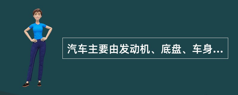 汽车主要由发动机、底盘、车身和（）四部分组成。