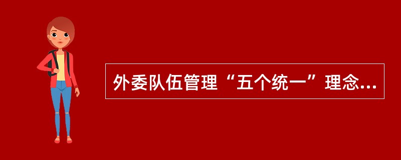 外委队伍管理“五个统一”理念包括哪些内容？