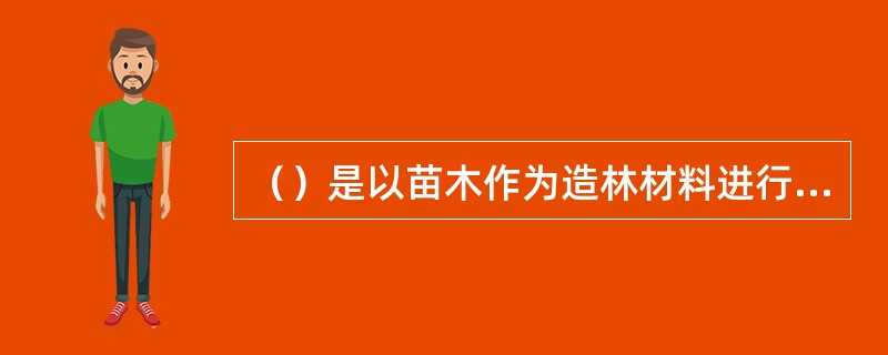 （）是以苗木作为造林材料进行栽植的造林方法，又称栽植造林、植树造林。