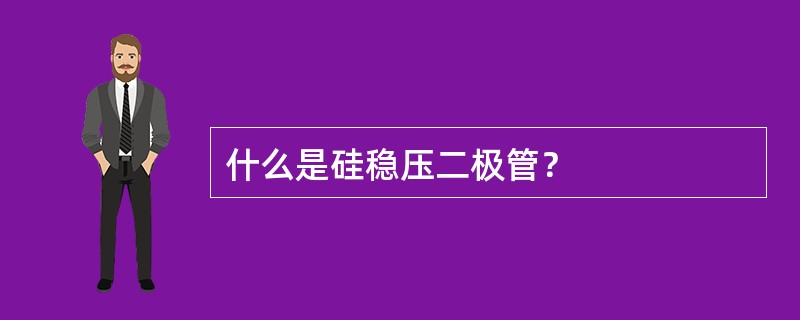 什么是硅稳压二极管？
