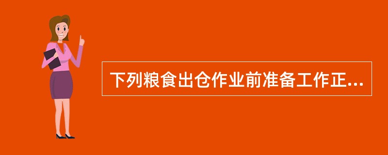 下列粮食出仓作业前准备工作正确的是（）。