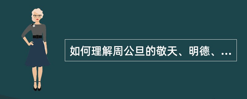 如何理解周公旦的敬天、明德、保民思想？对后代的影响是什么？