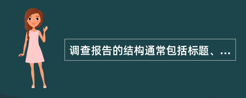 调查报告的结构通常包括标题、署名、（）、正文和结尾。