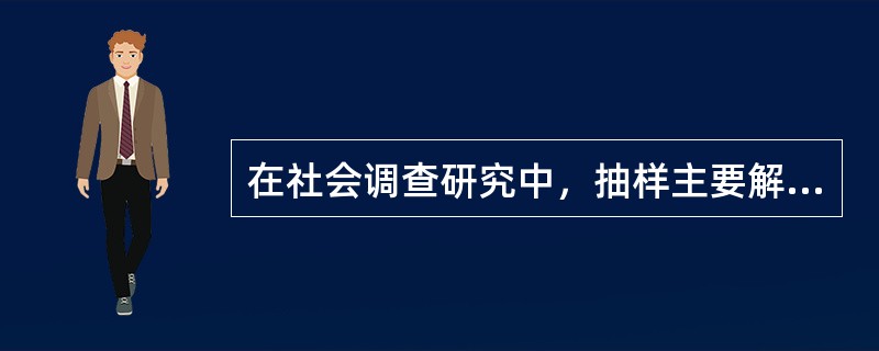 在社会调查研究中，抽样主要解决的是（）