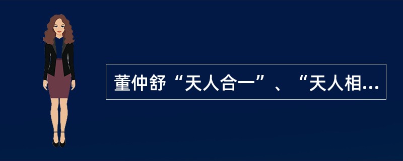 董仲舒“天人合一”、“天人相感”思想及其历史意义。
