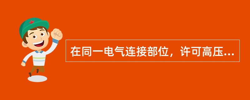 在同一电气连接部位，许可高压试验前，应如何做？