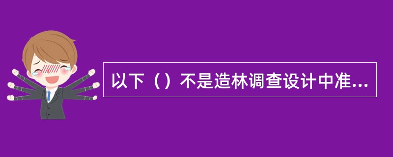 以下（）不是造林调查设计中准备工作阶段的任务。