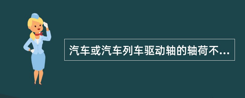 汽车或汽车列车驱动轴的轴荷不允许小于汽车或汽车列车最大允许总质量的（）