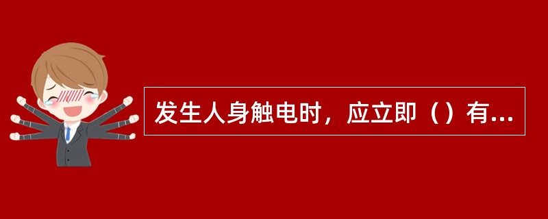 发生人身触电时，应立即（）有关设备电源。