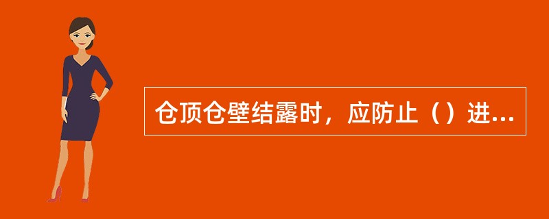 仓顶仓壁结露时，应防止（）进入粮堆。