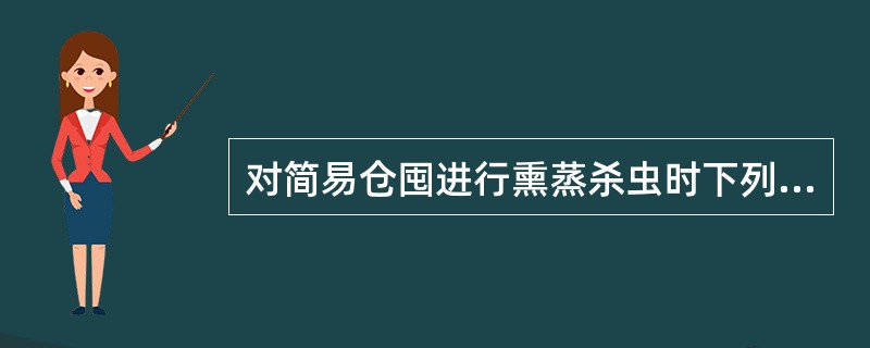 对简易仓囤进行熏蒸杀虫时下列哪些描述是正确的（）。