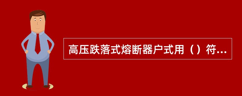 高压跌落式熔断器户式用（）符号表示，交流接触器用（）符号表示。