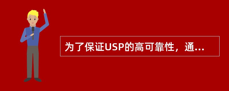 为了保证USP的高可靠性，通常采用（）技术；