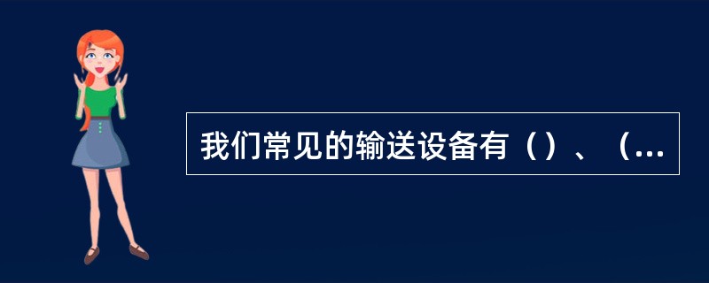 我们常见的输送设备有（）、（）、斗式提升机、（）。