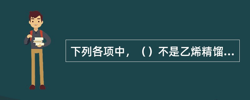 下列各项中，（）不是乙烯精馏塔建立全回流的目的。