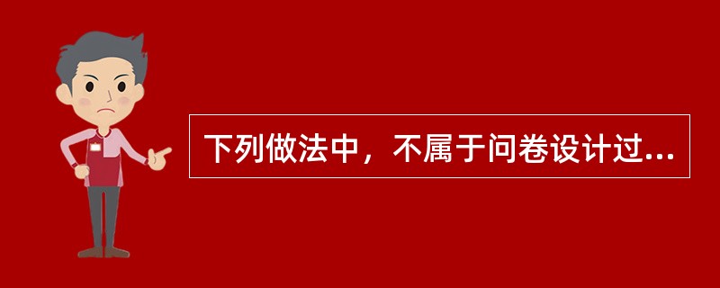 下列做法中，不属于问卷设计过程中客观检验法的有（）。