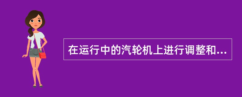 在运行中的汽轮机上进行调整和检修工作，必须经过（）。