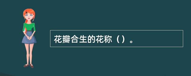 花瓣合生的花称（）。