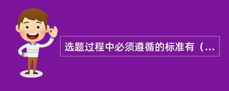 选题过程中必须遵循的标准有（）。