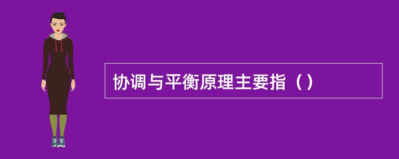 协调与平衡原理主要指（）