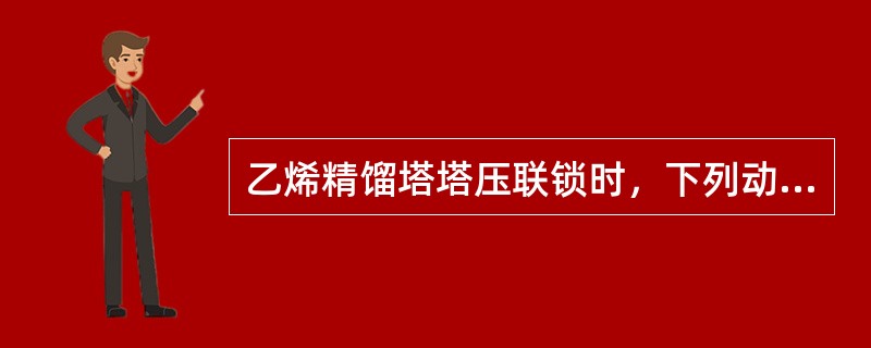 乙烯精馏塔塔压联锁时，下列动作正确的是（）。
