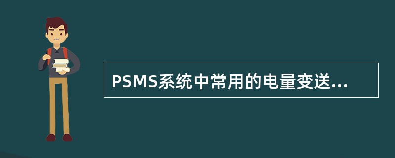 PSMS系统中常用的电量变送器有什么？（）。