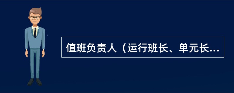 值班负责人（运行班长、单元长）的安全职责不包括（）