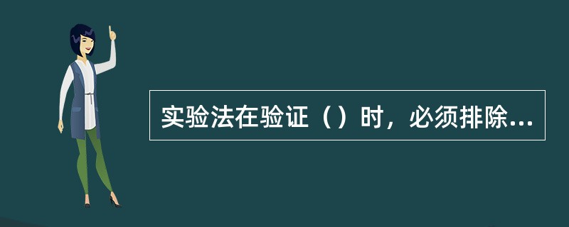 实验法在验证（）时，必须排除那些非实验激发引起的自然变化成分。否则会影响对（）判