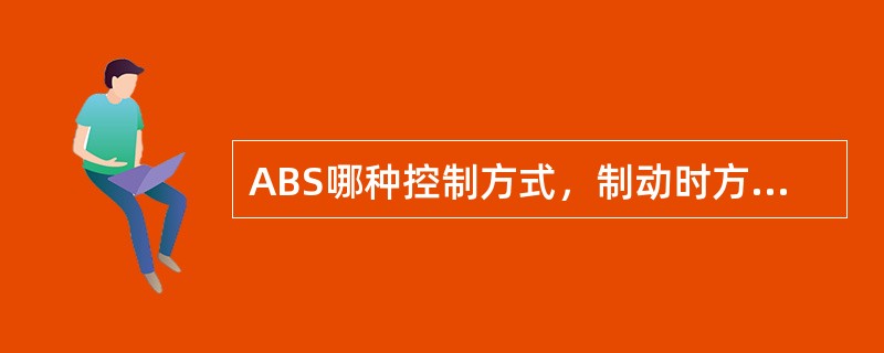 ABS哪种控制方式，制动时方向稳定性最好？（）