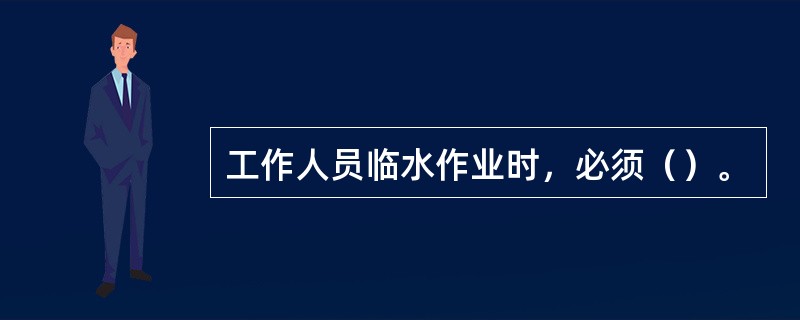 工作人员临水作业时，必须（）。