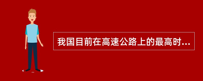 我国目前在高速公路上的最高时速是多少？