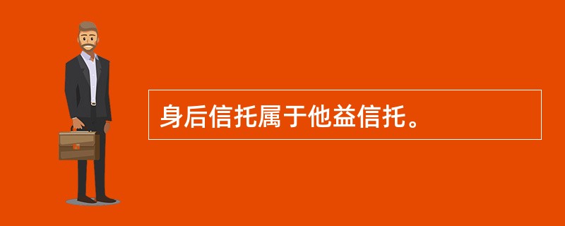 身后信托属于他益信托。