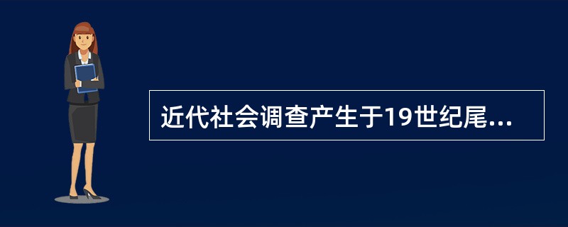 近代社会调查产生于19世纪尾20世纪初的美国。（）