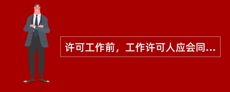 许可工作前，工作许可人应会同工作负责人到现场（）安全措施。