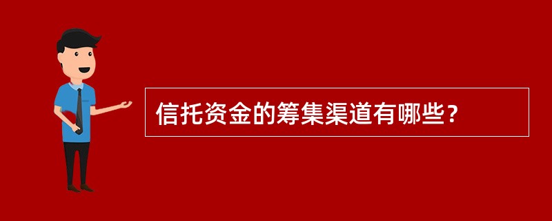 信托资金的筹集渠道有哪些？