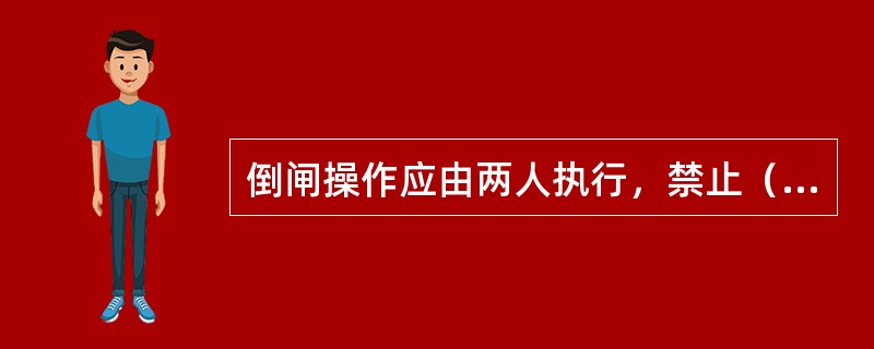 倒闸操作应由两人执行，禁止（）直接参与操作。