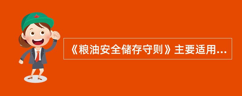 《粮油安全储存守则》主要适用于（）。