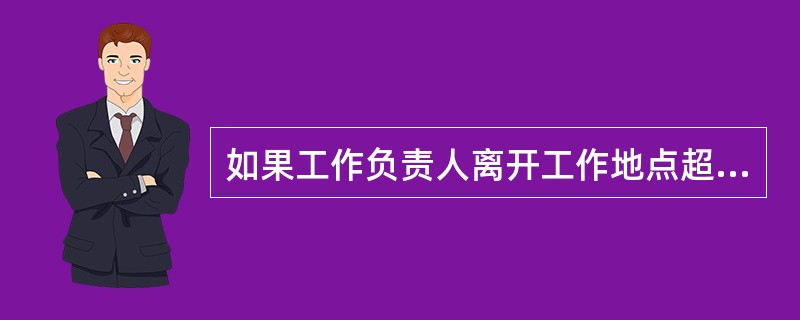 如果工作负责人离开工作地点超过（）小时需要办理（）变更手续。