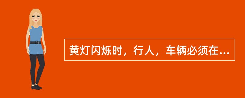 黄灯闪烁时，行人，车辆必须在减速慢性的原则下通过.