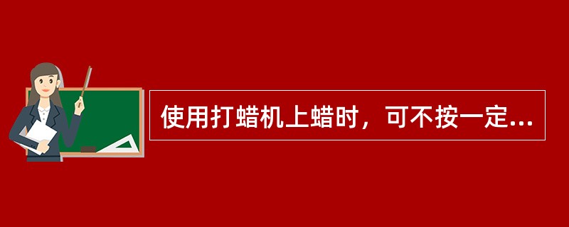 使用打蜡机上蜡时，可不按一定的顺序任意进行，以保证打蜡的效率。