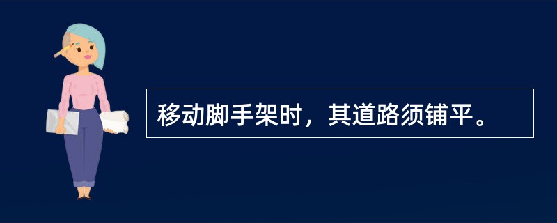 移动脚手架时，其道路须铺平。