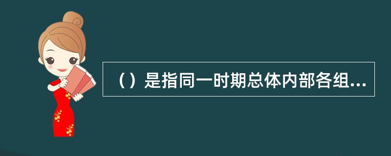 （）是指同一时期总体内部各组成部分指标数值之间的对比结果，用以反映总体内各部分之