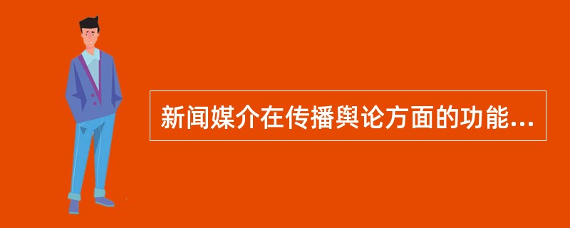 新闻媒介在传播舆论方面的功能和作用