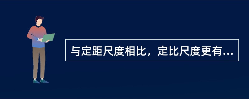 与定距尺度相比，定比尺度更有利于反映变量之间的（）