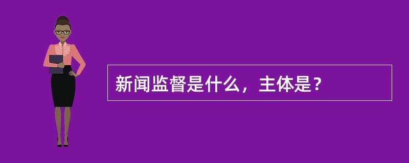 新闻监督是什么，主体是？