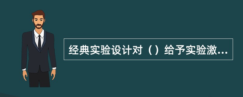 经典实验设计对（）给予实验激发，然后对比得出实验结论。