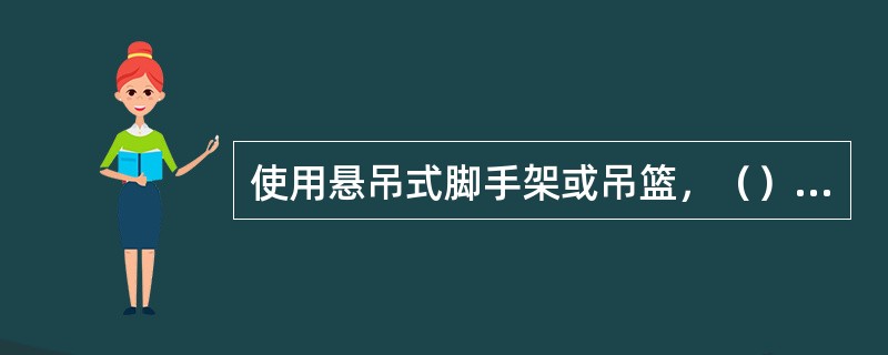 使用悬吊式脚手架或吊篮，（）等必须符合GB∕T19155高处作业吊篮的要求。