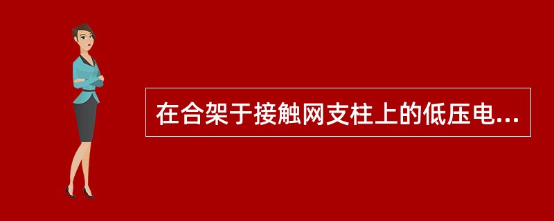 在合架于接触网支柱上的低压电力线上工作时，应遵守哪些规定？