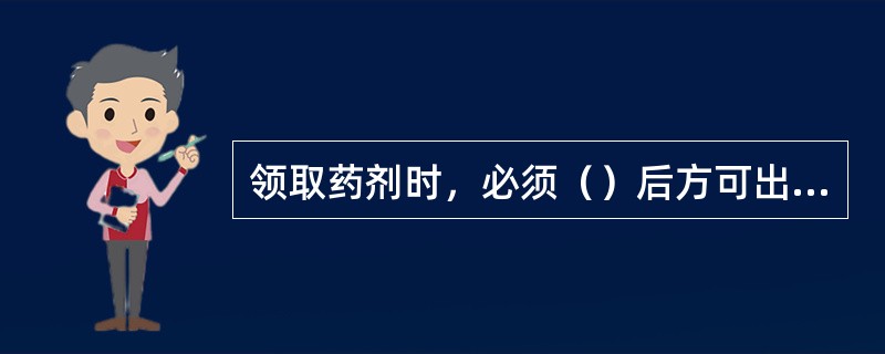 领取药剂时，必须（）后方可出库。