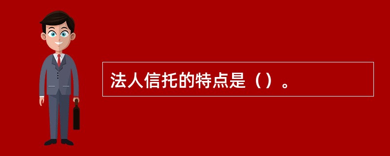 法人信托的特点是（）。